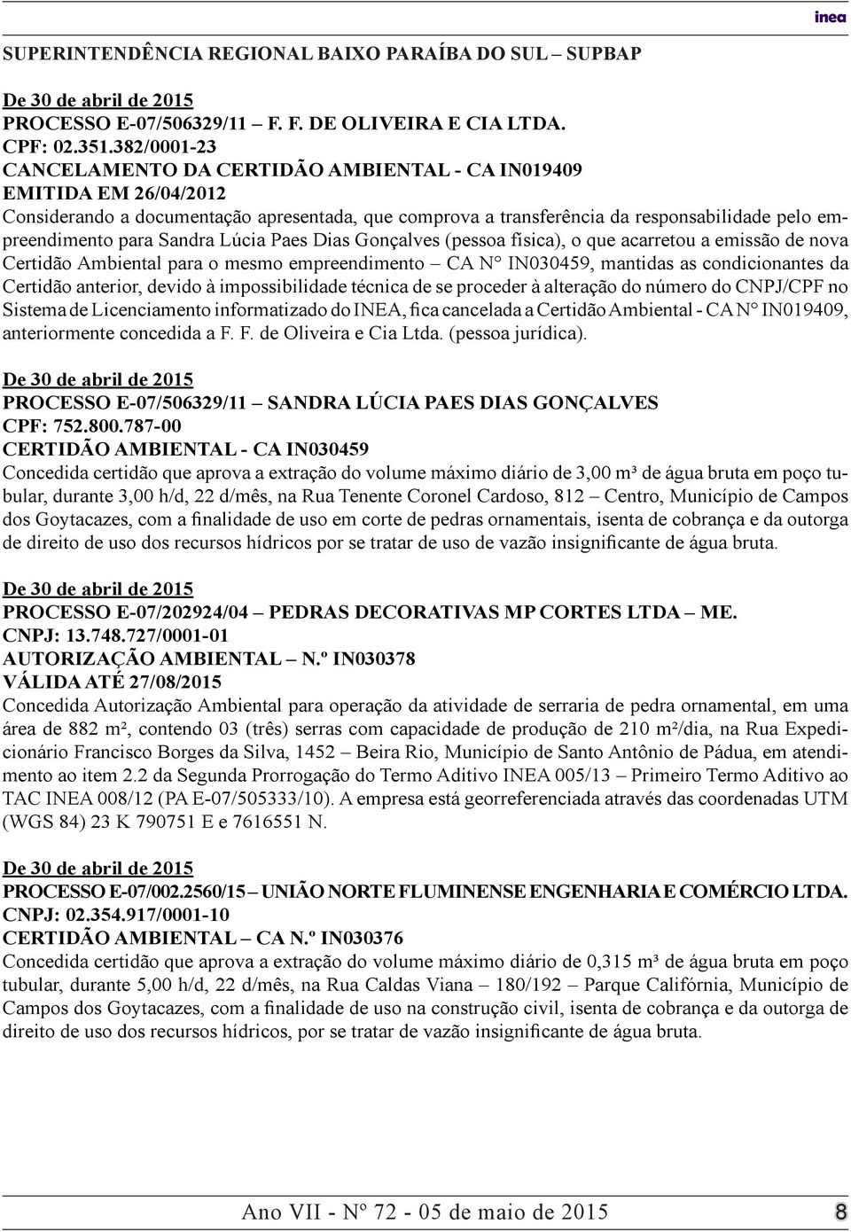 Sandra Lúcia Paes Dias Gonçalves (pessoa física), o que acarretou a emissão de nova Certidão Ambiental para o mesmo empreendimento CA N IN03049, mantidas as condicionantes da Certidão anterior,