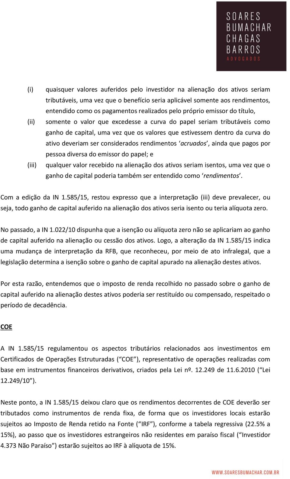 deveriam ser considerados rendimentos acruados, ainda que pagos por pessoa diversa do emissor do papel; e qualquer valor recebido na alienação dos ativos seriam isentos, uma vez que o ganho de