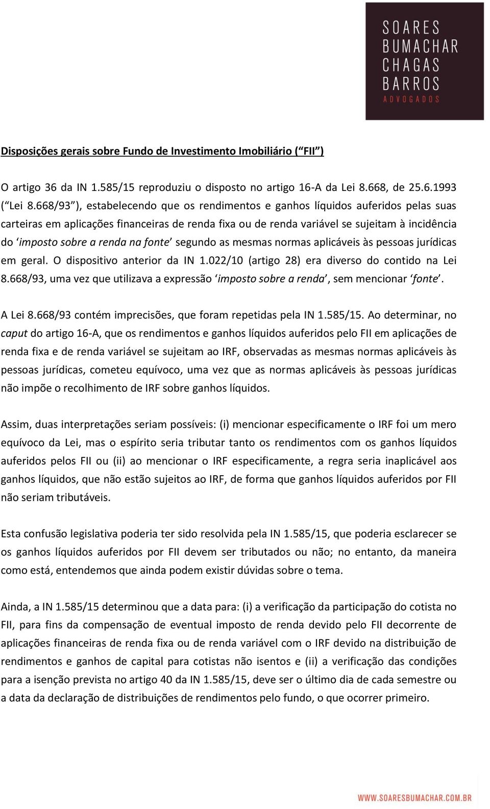 renda na fonte segundo as mesmas normas aplicáveis às pessoas jurídicas em geral. O dispositivo anterior da IN 1.022/10 (artigo 28) era diverso do contido na Lei 8.