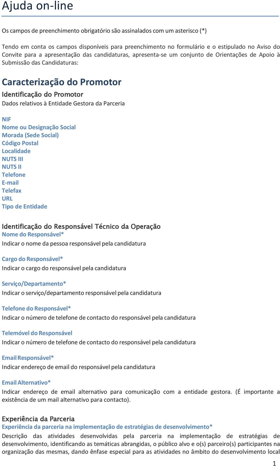 da Parceria NIF Nome ou Designação Social Morada (Sede Social) Código Postal Localidade NUTS III NUTS II Telefone E-mail Telefax URL Tipo de Entidade Identificação do Responsável Técnico da Operação