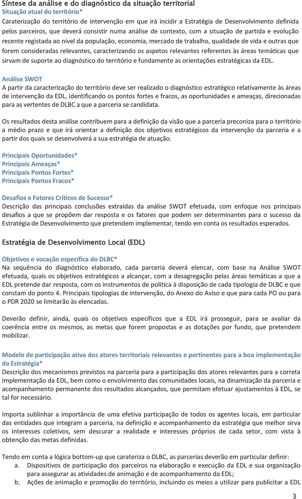 forem consideradas relevantes, caracterizando os aspetos relevantes referentes às áreas temáticas que sirvam de suporte ao diagnóstico do território e fundamente as orientações estratégicas da EDL.