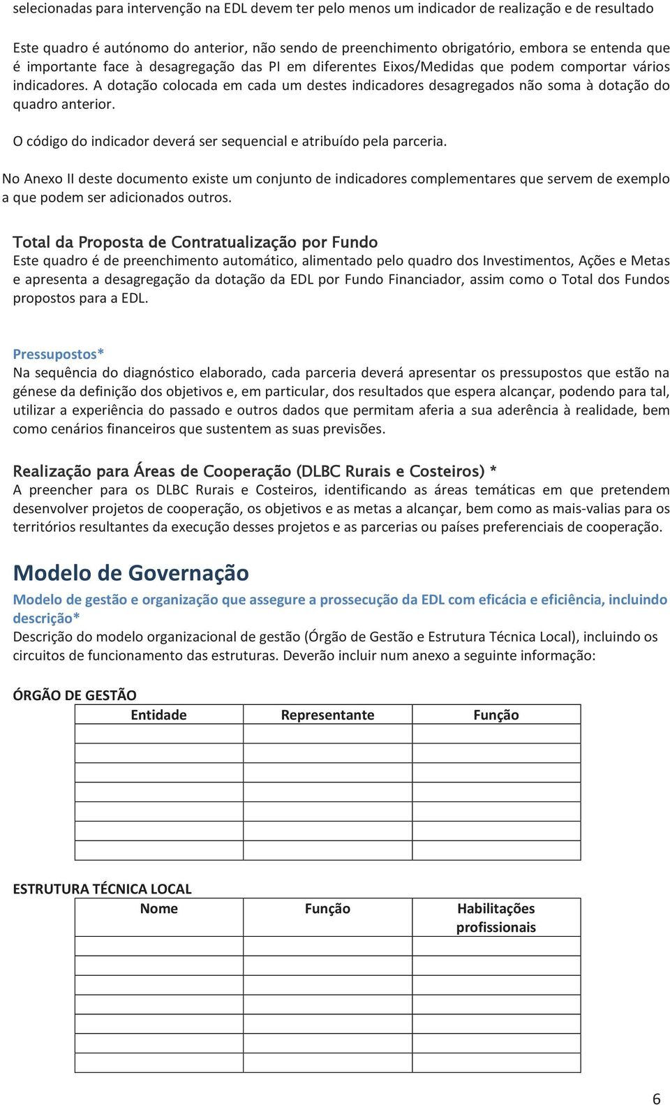 A dotação colocada em cada um destes indicadores desagregados não soma à dotação do quadro anterior. O código do indicador deverá ser sequencial e atribuído pela parceria.