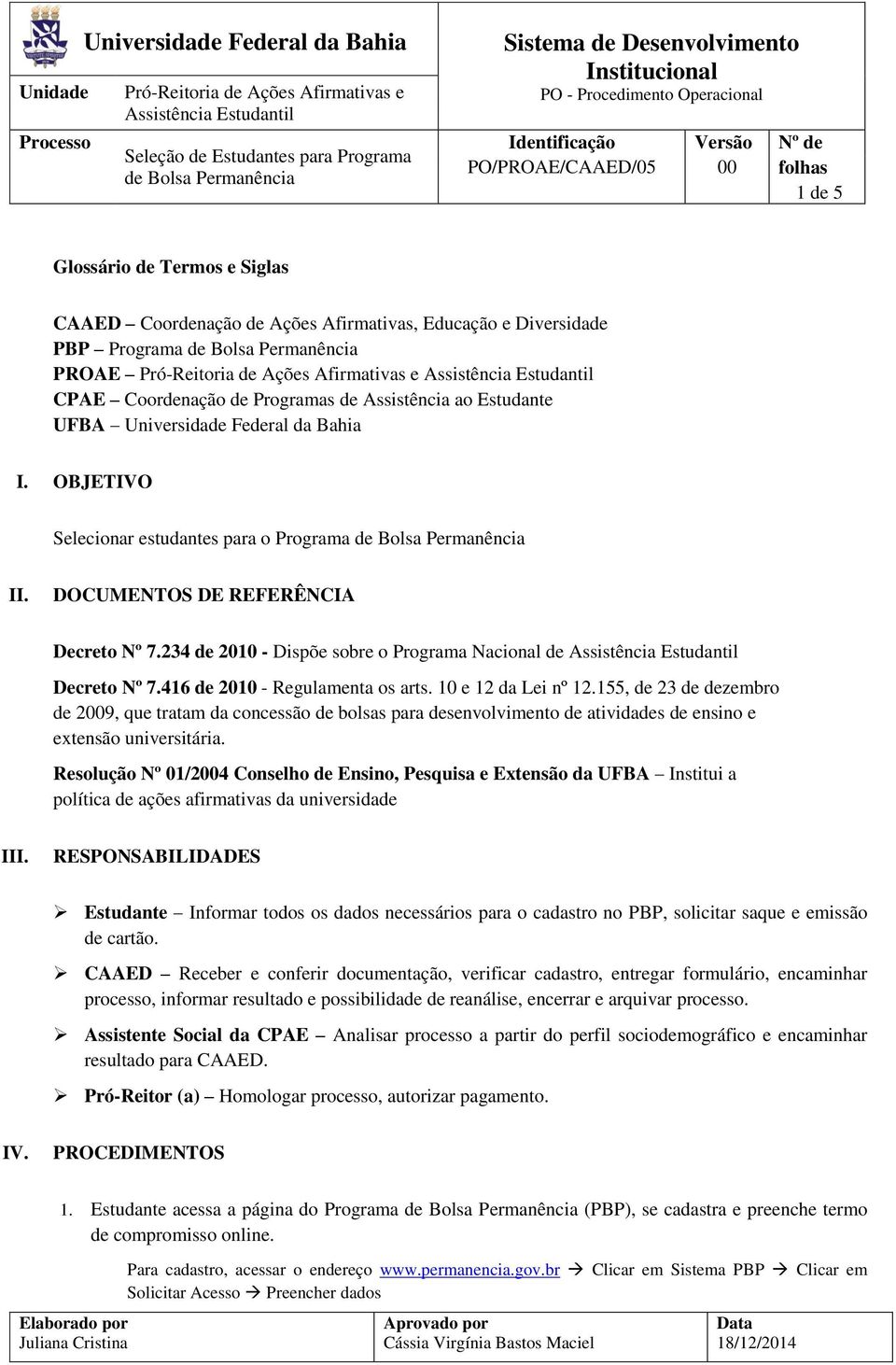 Coordenação de Programas de Assistência ao Estudante UFBA Universidade Federal da Bahia I. OBJETIVO Selecionar estudantes para o II. DOCUMENTOS DE REFERÊNCIA Decreto Nº 7.