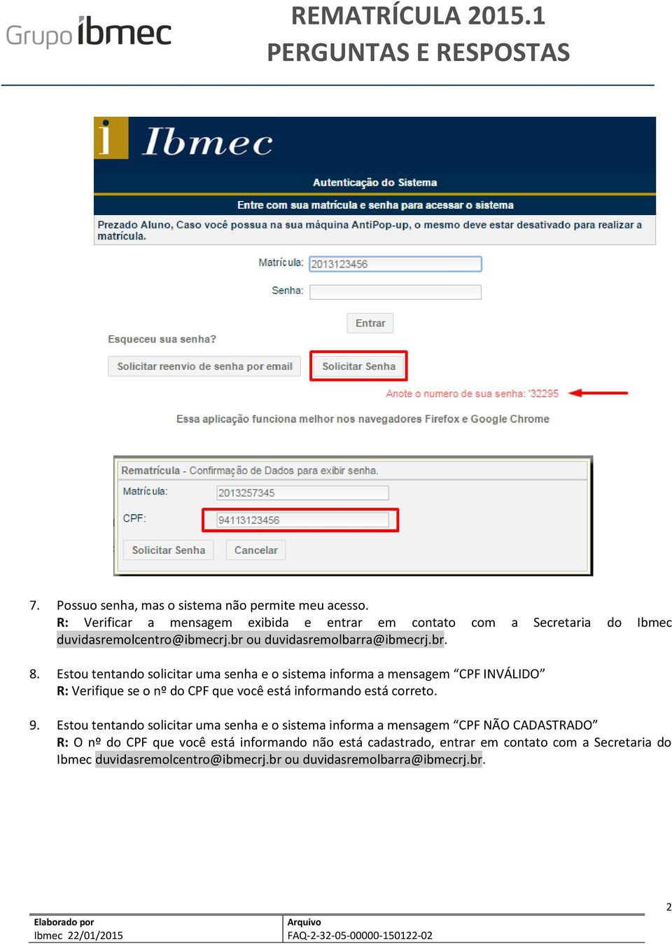 Estou tentando solicitar uma senha e o sistema informa a mensagem CPF INVÁLIDO R: Verifique se o nº do CPF que você está informando está correto. 9.