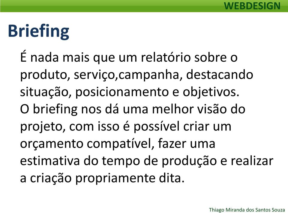 O briefing nos dá uma melhor visão do projeto, com isso é possível criar um