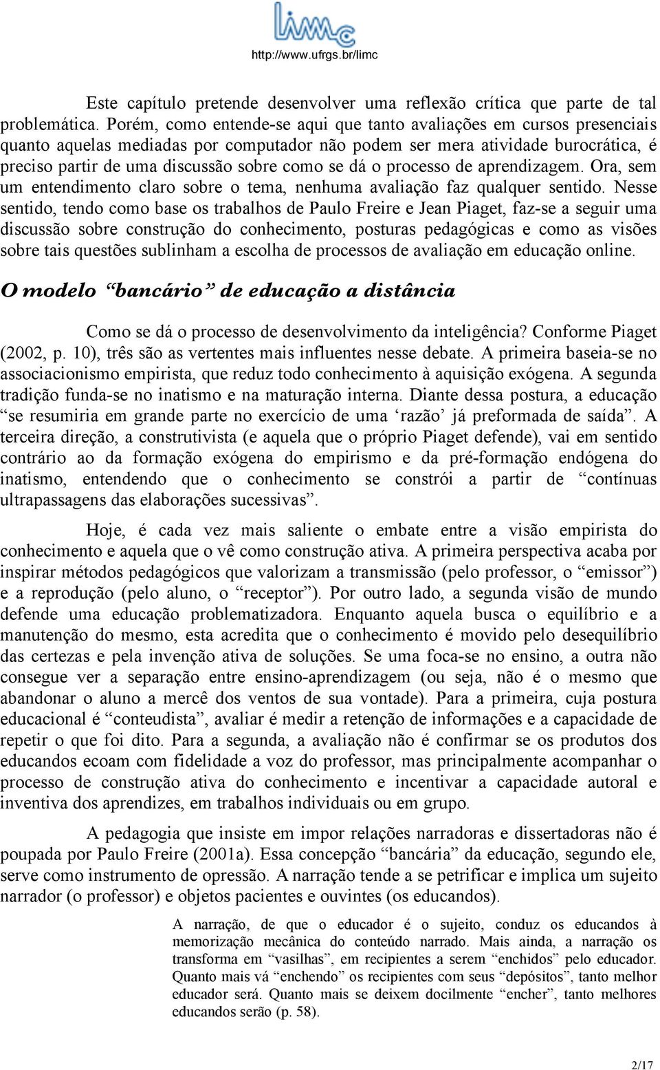 dá o processo de aprendizagem. Ora, sem um entendimento claro sobre o tema, nenhuma avaliação faz qualquer sentido.