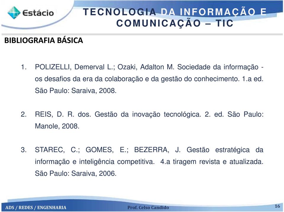 São Paulo: Saraiva, 2008. 2. REIS, D. R. dos. Gestão da inovação tecnológica. 2. ed. São Paulo: Manole, 2008. 3.