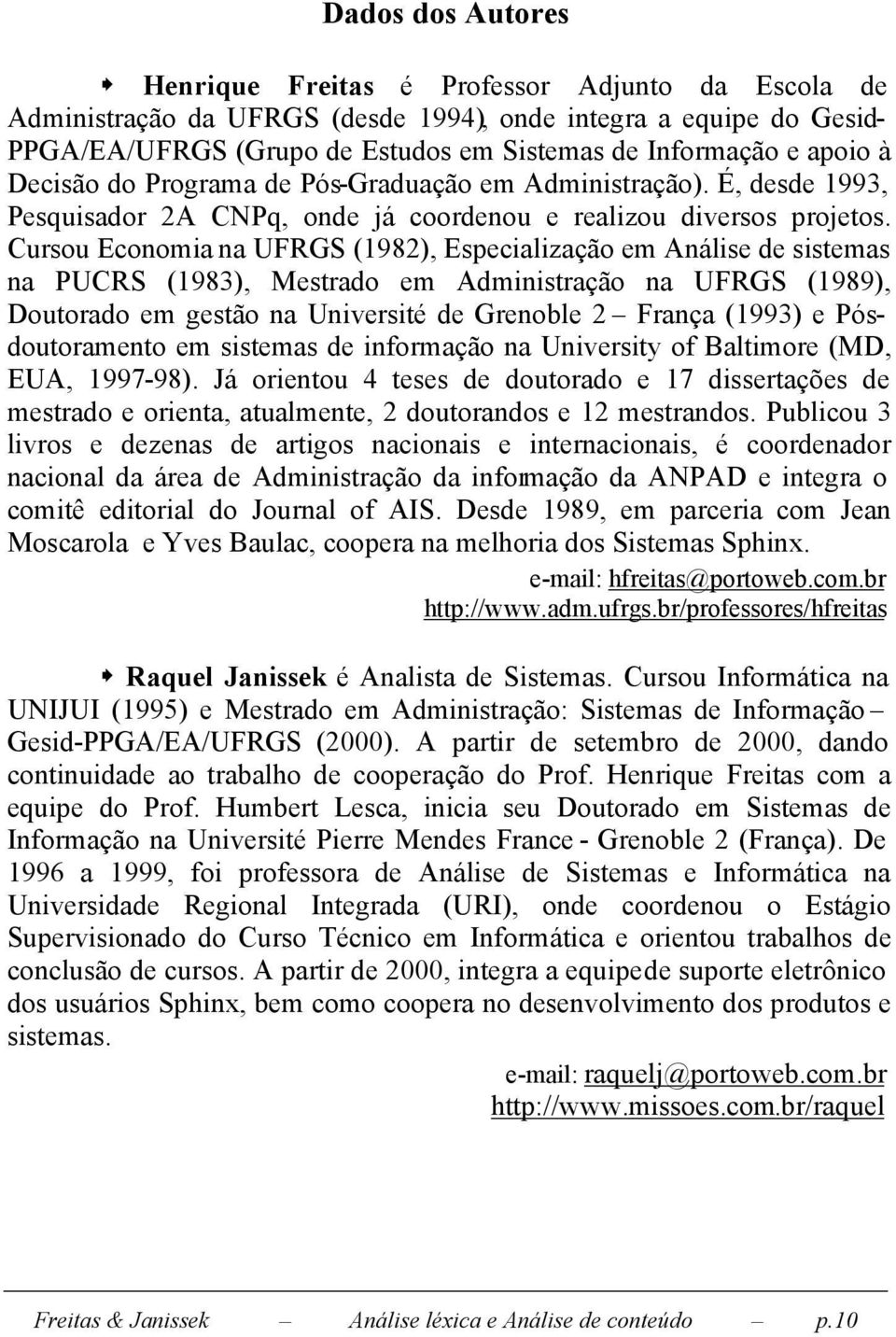 Cursou Economia na UFRGS (1982), Especialização em Análise de sistemas na PUCRS (1983), Mestrado em Administração na UFRGS (1989), Doutorado em gestão na Université de Grenoble 2 França (1993) e