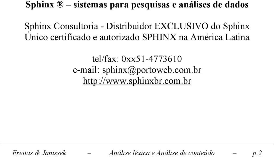 América Latina tel/fax: 0xx51-4773610 e-mail: sphinx@portoweb.com.