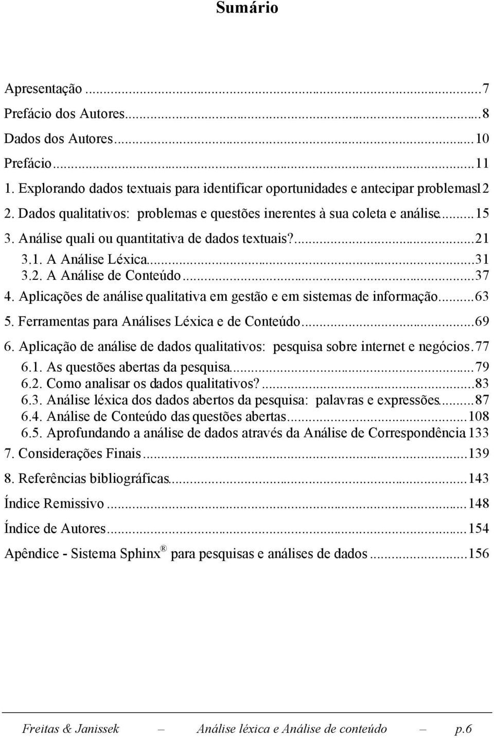 Aplicações de análise qualitativa em gestão e em sistemas de informação...63 5. Ferramentas para Análises Léxica e de Conteúdo...69 6.