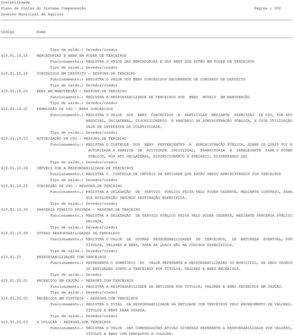 : REGISTRA O VALOR DOS BENS CONCEDIDOS DECORRENTE DE CONTRATO DE DEPÓSITO 419.91.10.20 BENS EM MANUTENÇÃO - RESPONS.DE TERCEIRO Funcionamento.