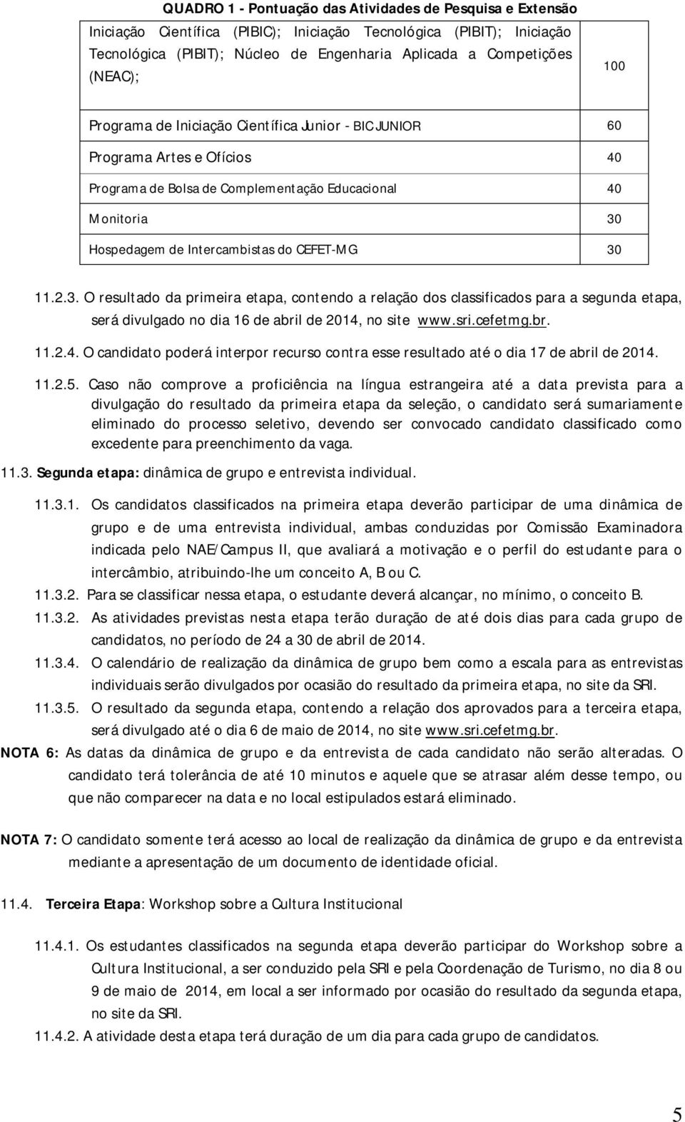 CEFET-MG 30 11..3. O resultado da primeira etapa, contendo a relação dos classificados para a segunda etapa, será divulgado no dia 16 de abril de 014,