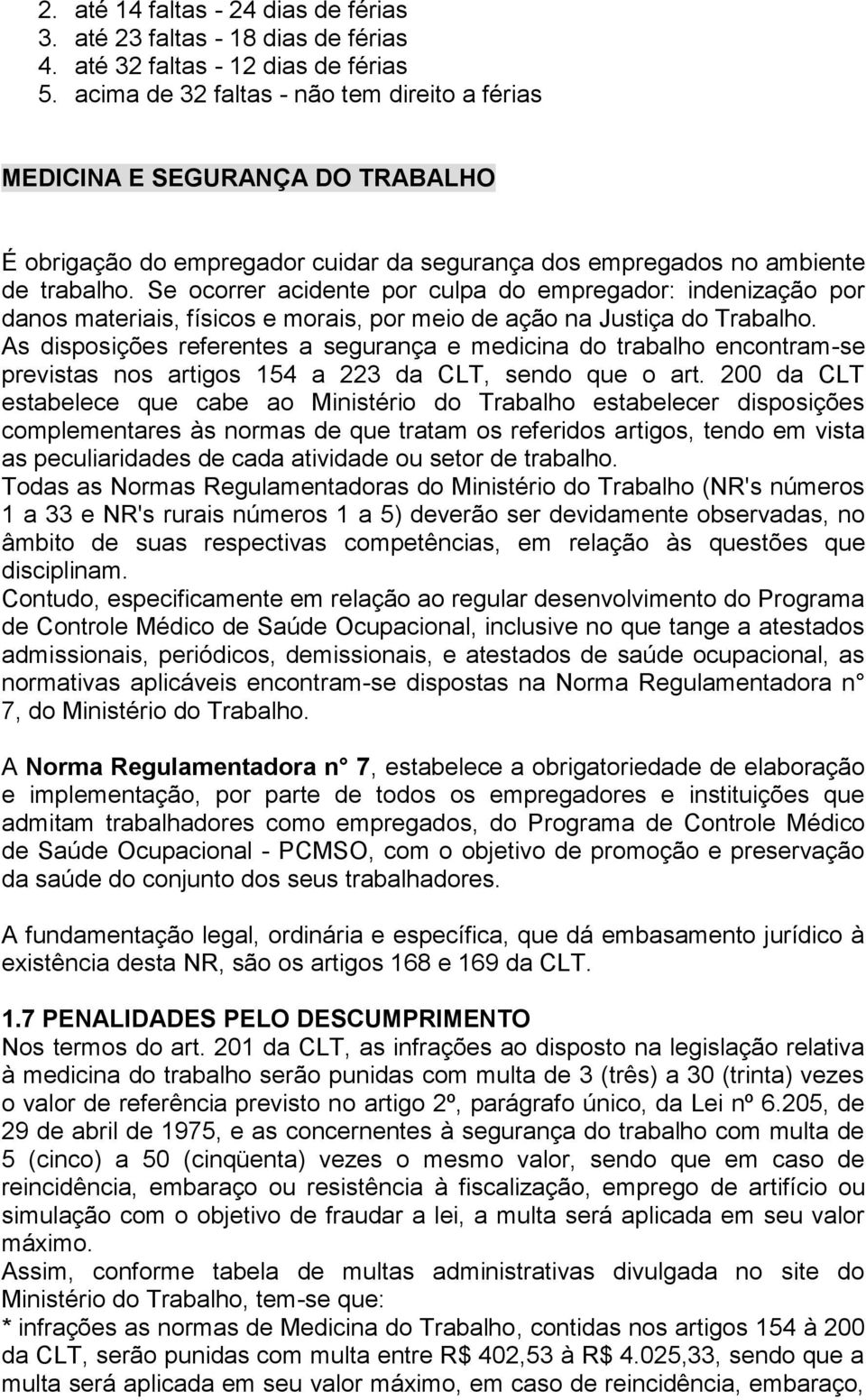 Se ocorrer acidente por culpa do empregador: indenização por danos materiais, físicos e morais, por meio de ação na Justiça do Trabalho.