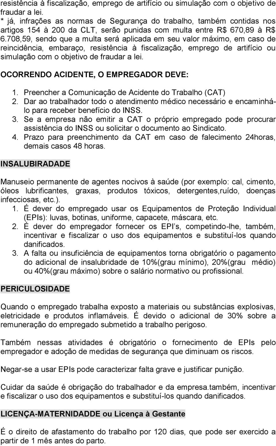 708,59, sendo que a multa será aplicada em seu valor máximo, em caso de reincidência, embaraço,  OCORRENDO ACIDENTE, O EMPREGADOR DEVE: 1. Preencher a Comunicação de Acidente do Trabalho (CAT) 2.