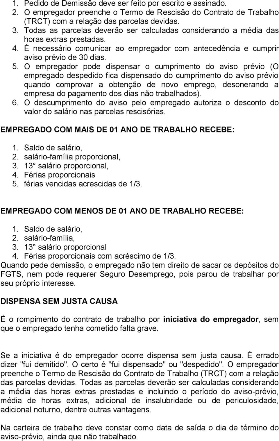 O empregador pode dispensar o cumprimento do aviso prévio (O empregado despedido fica dispensado do cumprimento do aviso prévio quando comprovar a obtenção de novo emprego, desonerando a empresa do