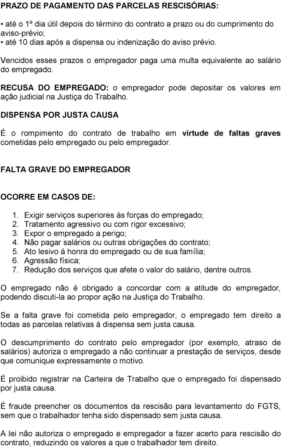 DISPENSA POR JUSTA CAUSA É o rompimento do contrato de trabalho em virtude de faltas graves cometidas pelo empregado ou pelo empregador. FALTA GRAVE DO EMPREGADOR OCORRE EM CASOS DE: 1.