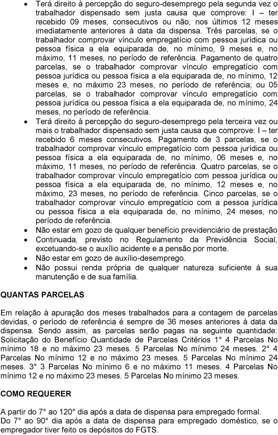 Três parcelas, se o trabalhador comprovar vínculo empregatício com pessoa jurídica ou pessoa física a ela equiparada de, no mínimo, 9 meses e, no máximo, 11 meses, no período de referência.