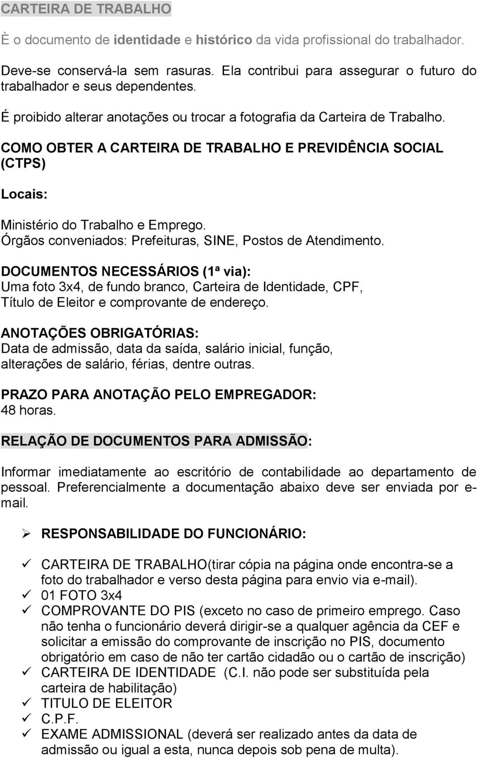 COMO OBTER A CARTEIRA DE TRABALHO E PREVIDÊNCIA SOCIAL (CTPS) Locais: Ministério do Trabalho e Emprego. Órgãos conveniados: Prefeituras, SINE, Postos de Atendimento.