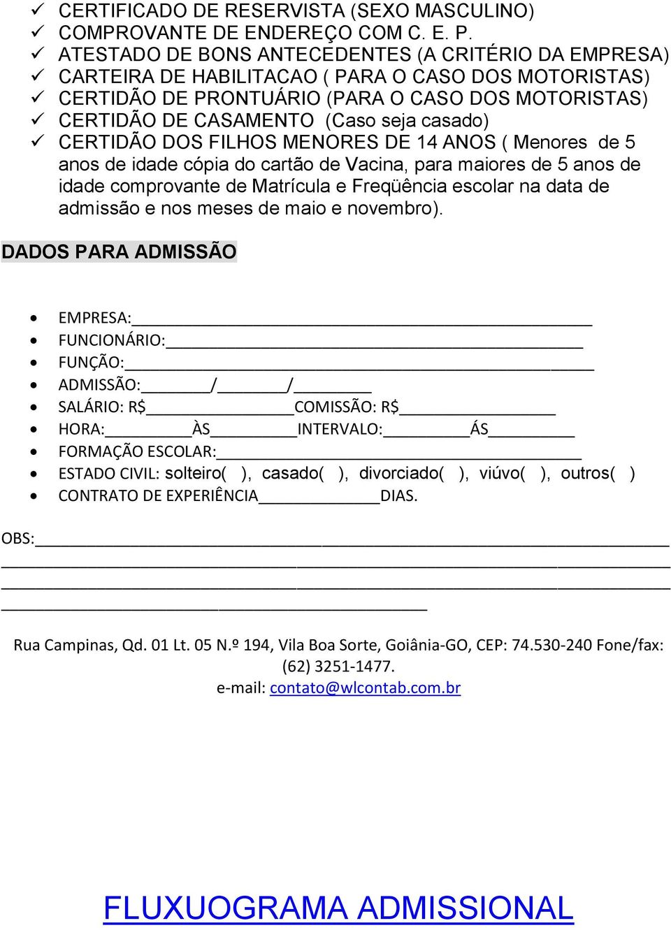 casado) CERTIDÃO DOS FILHOS MENORES DE 14 ANOS ( Menores de 5 anos de idade cópia do cartão de Vacina, para maiores de 5 anos de idade comprovante de Matrícula e Freqüência escolar na data de