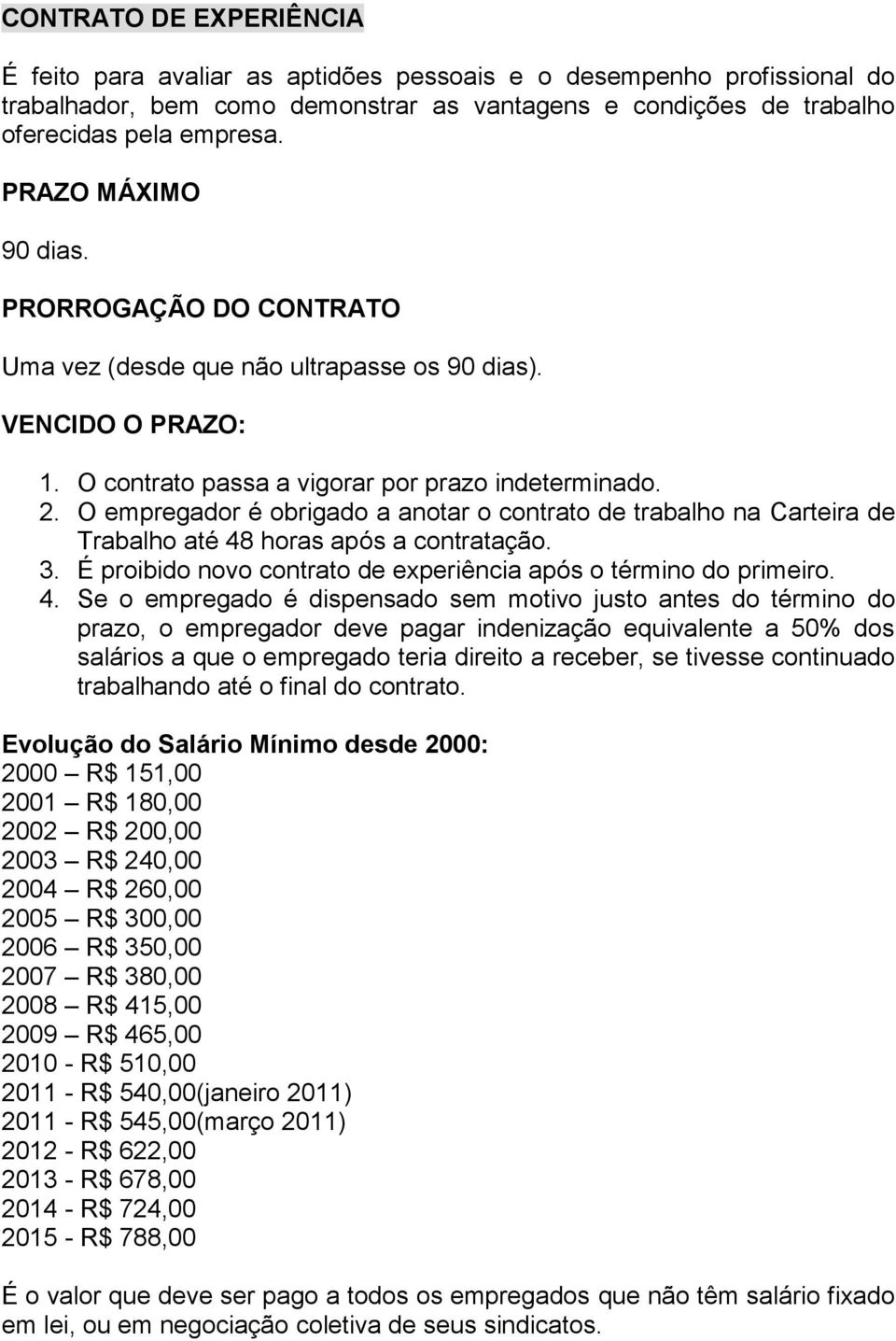 O contrato passa a vigorar por prazo indeterminado. 2. O empregador é obrigado a anotar o contrato de trabalho na Carteira de Trabalho até 48 horas após a contratação. 3.