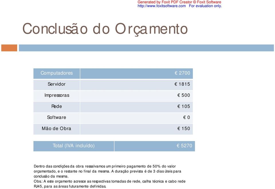 e o restante no final da mesma. A duração prevista é de 3 dias úteis para conclusão da mesma. Obs.