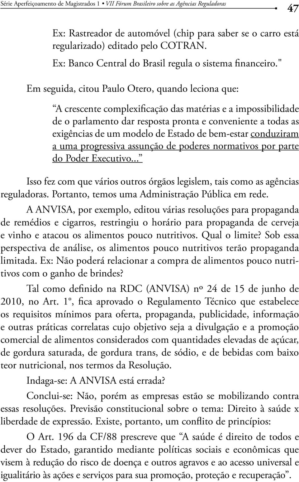 de Estado de bem-estar conduziram a uma progressiva assunção de poderes normativos por parte do Poder Executivo... Isso fez com que vários outros órgãos legislem, tais como as agências reguladoras.