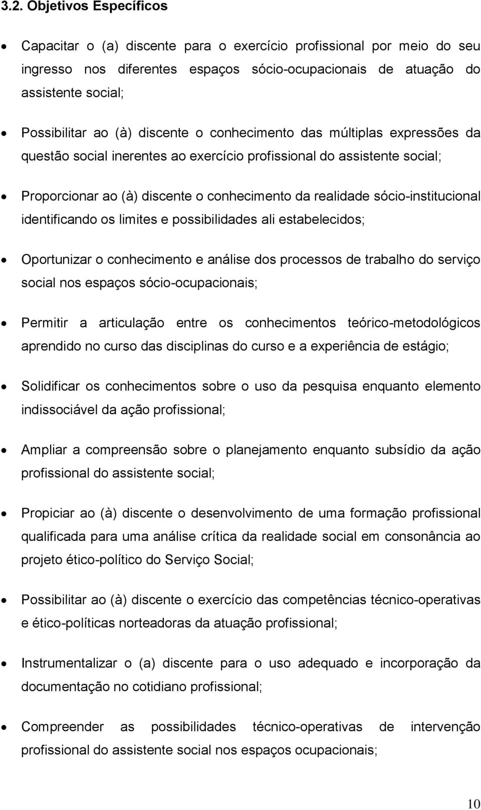 sócio-institucional identificando os limites e possibilidades ali estabelecidos; Oportunizar o conhecimento e análise dos processos de trabalho do serviço social nos espaços sócio-ocupacionais;