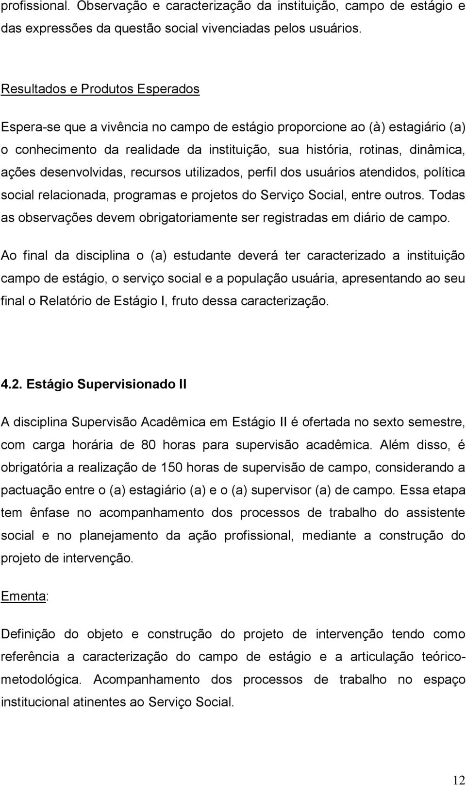 desenvolvidas, recursos utilizados, perfil dos usuários atendidos, política social relacionada, programas e projetos do Serviço Social, entre outros.