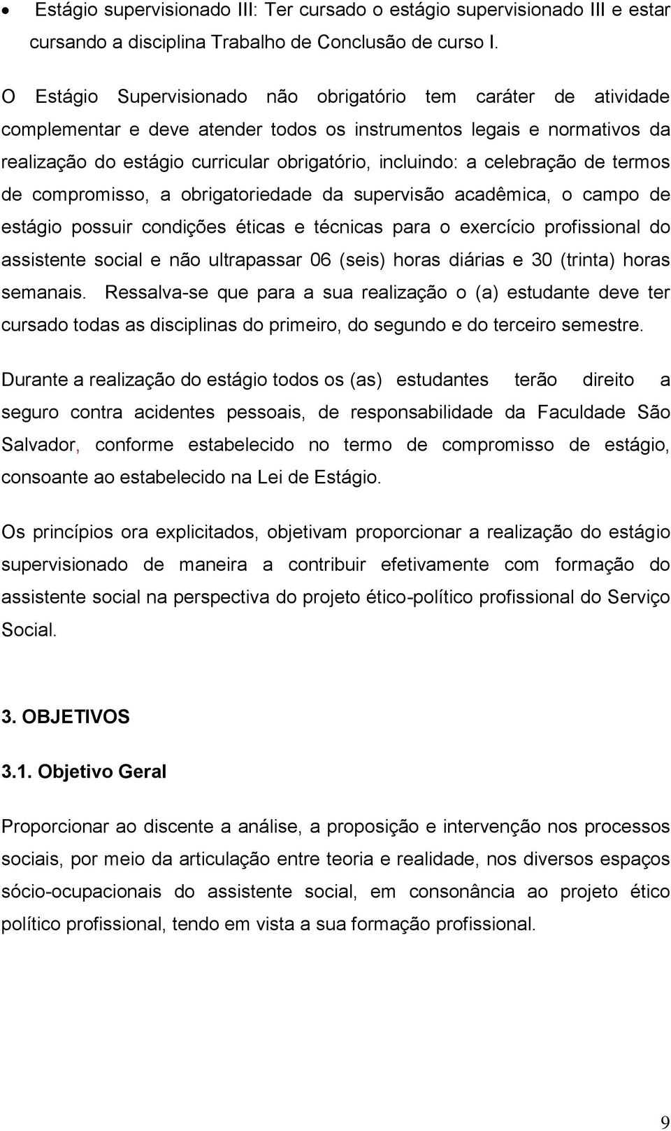 celebração de termos de compromisso, a obrigatoriedade da supervisão acadêmica, o campo de estágio possuir condições éticas e técnicas para o exercício profissional do assistente social e não