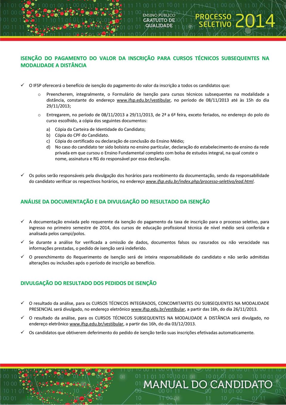 br/vestibular, n períd de 08/11/2013 até às 15h d dia 29/11/2013; Entregarem, n períd de 08/11/2013 a 29/11/2013, de 2ª a 6ª feira, excet feriads, n endereç d pl d curs esclhid, a cópia ds seguintes