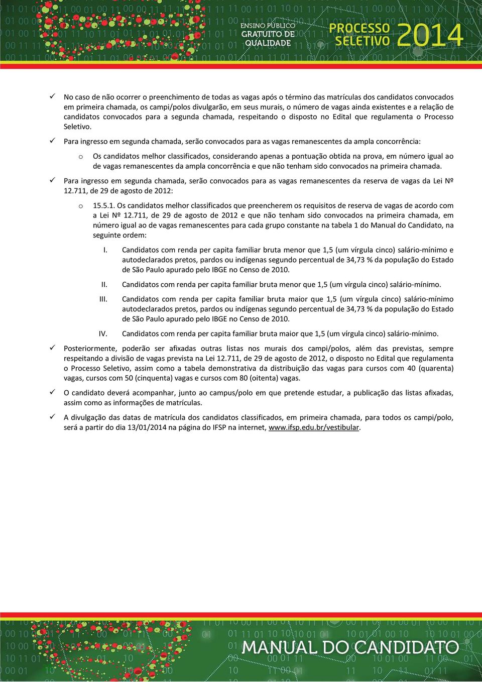 Para ingress em segunda chamada, serã cnvcads para as vagas remanescentes da ampla cncrrência: Os candidats melhr classificads, cnsiderand apenas a pntuaçã btida na prva, em númer igual a de vagas