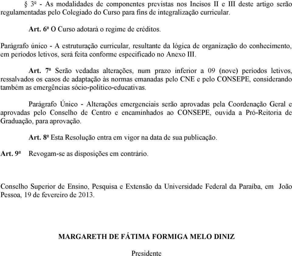 Parágrafo único - A estruturação curricular, resultante da lógica de organização do conhecimento, em períodos letivos, será feita conforme especificado no Anexo III. Art.