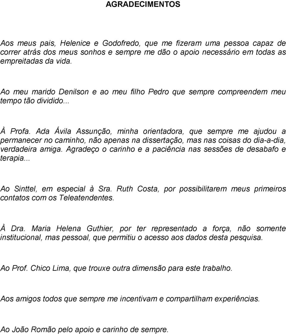 Ada Ávila Assunção, minha orientadora, que sempre me ajudou a permanecer no caminho, não apenas na dissertação, mas nas coisas do dia-a-dia, verdadeira amiga.