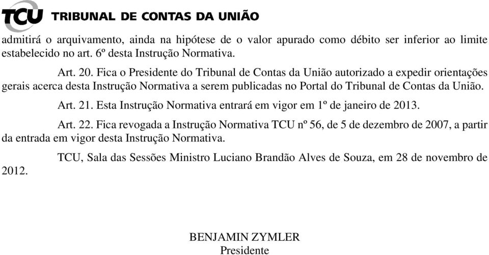 Contas da União. Art. 21. Esta Instrução Normativa entrará em vigor em 1º de janeiro de 2013. Art. 22.