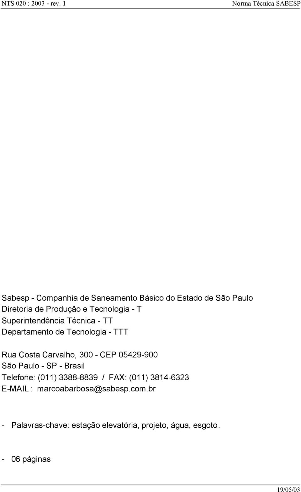 Tecnologia - T Superintendência Técnica - TT Departamento de Tecnologia - TTT Rua Costa Carvalho, 300 - CEP