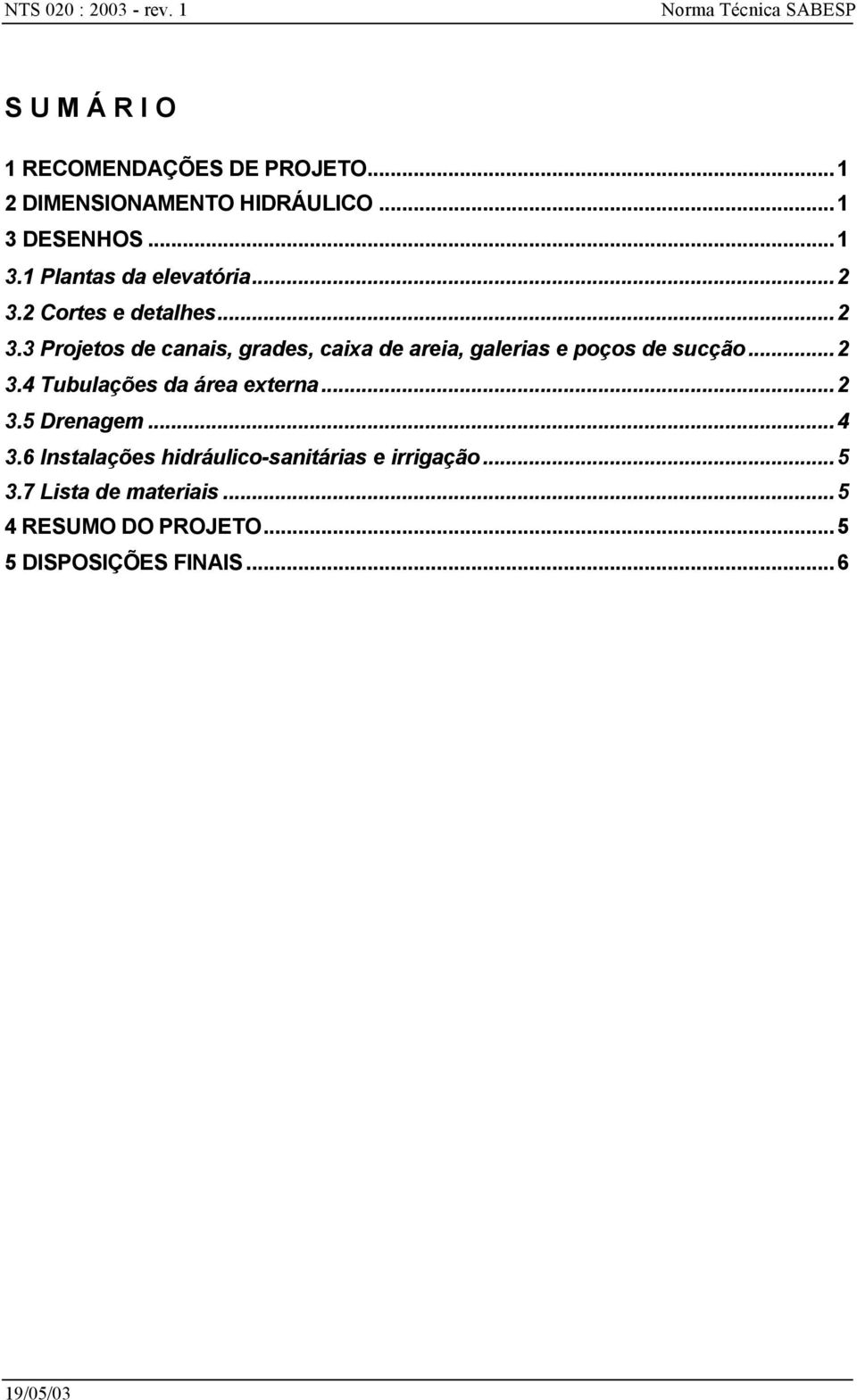 2 Cortes e detalhes...2 3.3 Projetos de canais, grades, caixa de areia, galerias e poços de sucção...2 3.4 Tubulações da área externa.