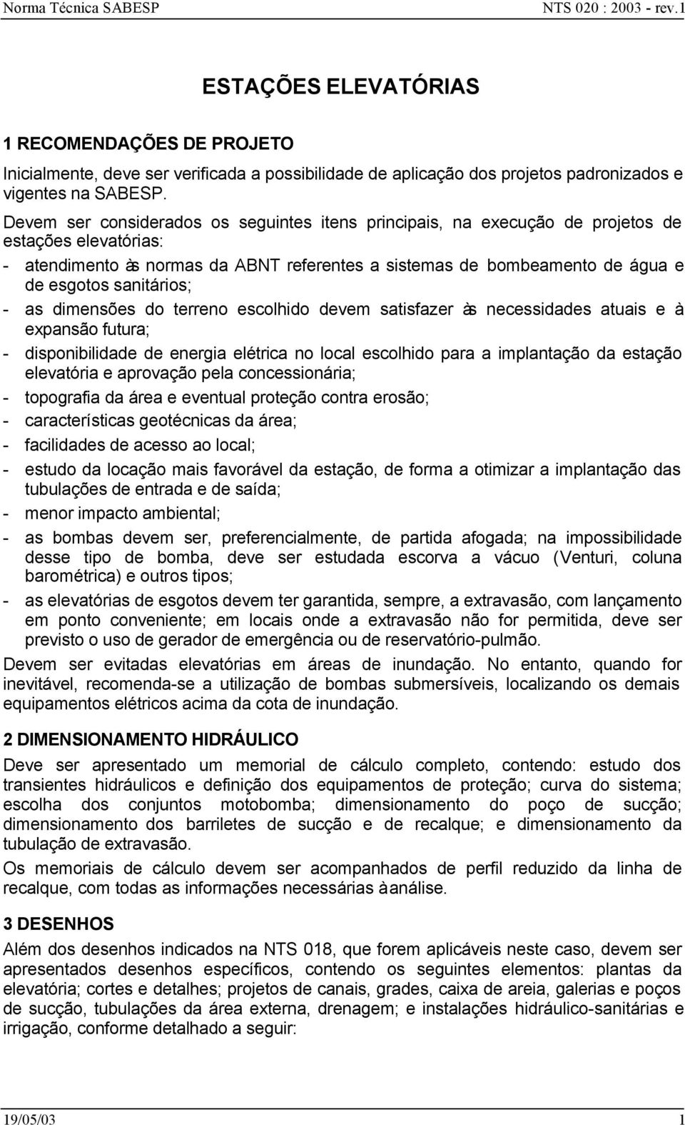 Devem ser considerados os seguintes itens principais, na execução de projetos de estações elevatórias: - atendimento às normas da ABNT referentes a sistemas de bombeamento de água e de esgotos