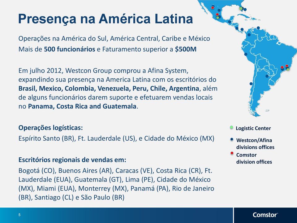 Panama, Costa Rica and Guatemala. Operações logísticas: Espírito Santo (BR), Ft.