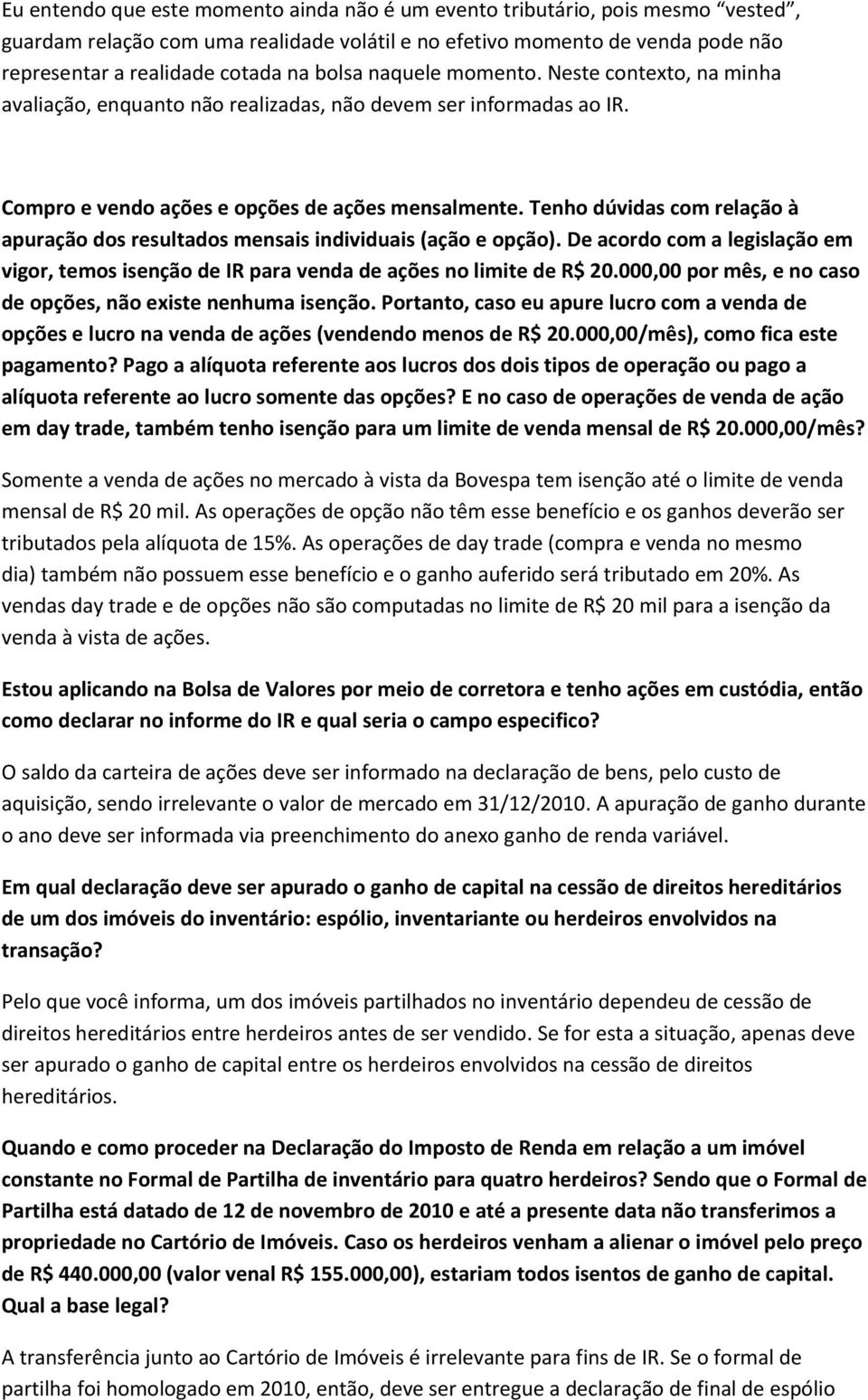 Tenho dúvidas com relação à apuração dos resultados mensais individuais (ação e opção). De acordo com a legislação em vigor, temos isenção de IR para venda de ações no limite de R$ 20.