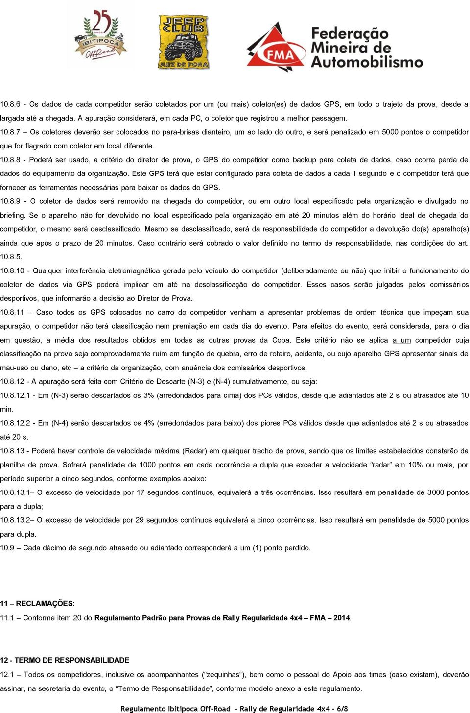 7 Os coletores deverão ser colocados no para-brisas dianteiro, um ao lado do outro, e será penalizado em 5000 pontos o competidor que for flagrado com coletor em local diferente. 10.8.