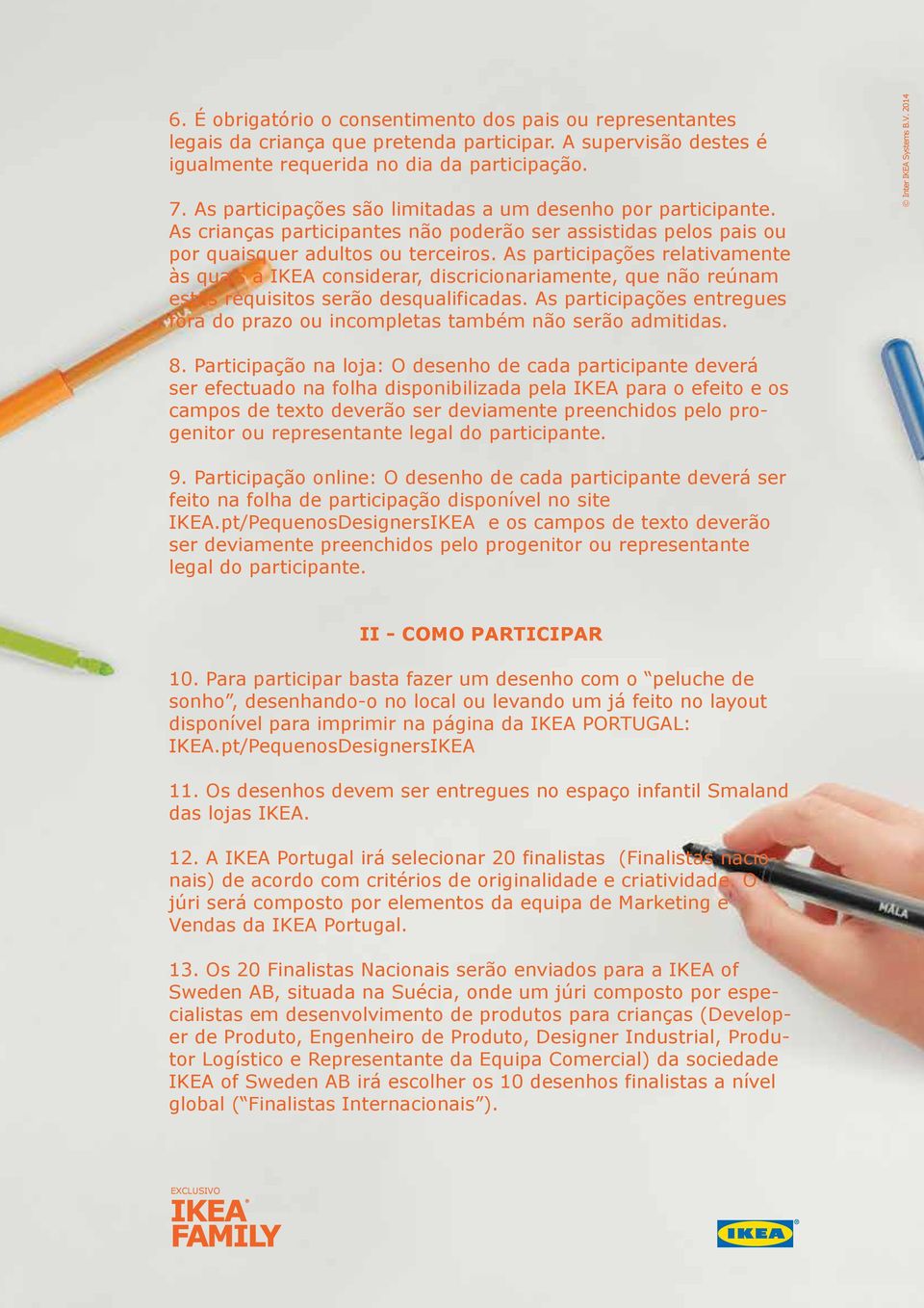 As participações relativamente às quais a IKEA considerar, discricionariamente, que não reúnam estes requisitos serão desqualificadas.