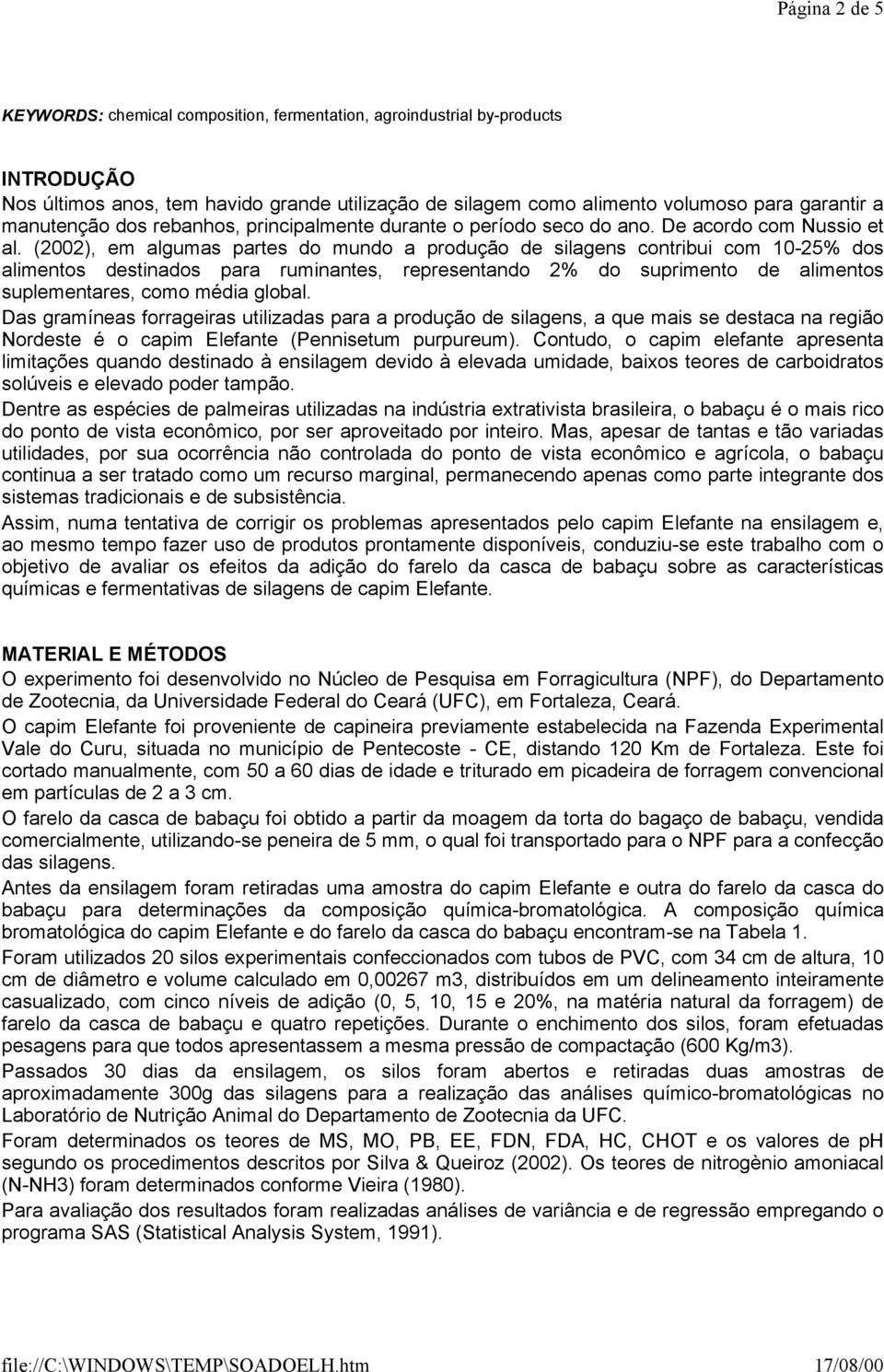 (2002), em algumas partes do mundo a produção de silagens contribui com 10-25% dos alimentos destinados para ruminantes, representando 2% do suprimento de alimentos suplementares, como média global.