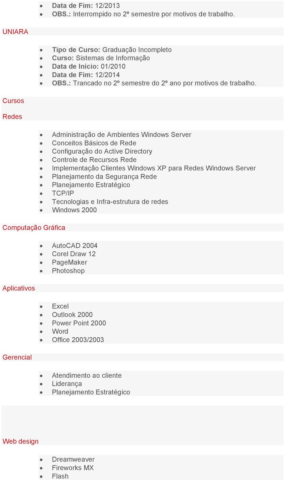 Cursos Redes Administração de Ambientes Windows Server Conceitos Básicos de Rede Configuração do Active Directory Controle de Recursos Rede Implementação Clientes Windows XP para Redes Windows Server