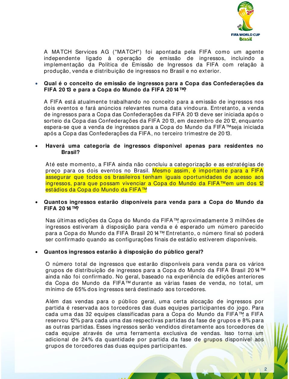 A FIFA está atualmente trabalhando no conceito para a emissão de ingressos nos dois eventos e fará anúncios relevantes numa data vindoura.