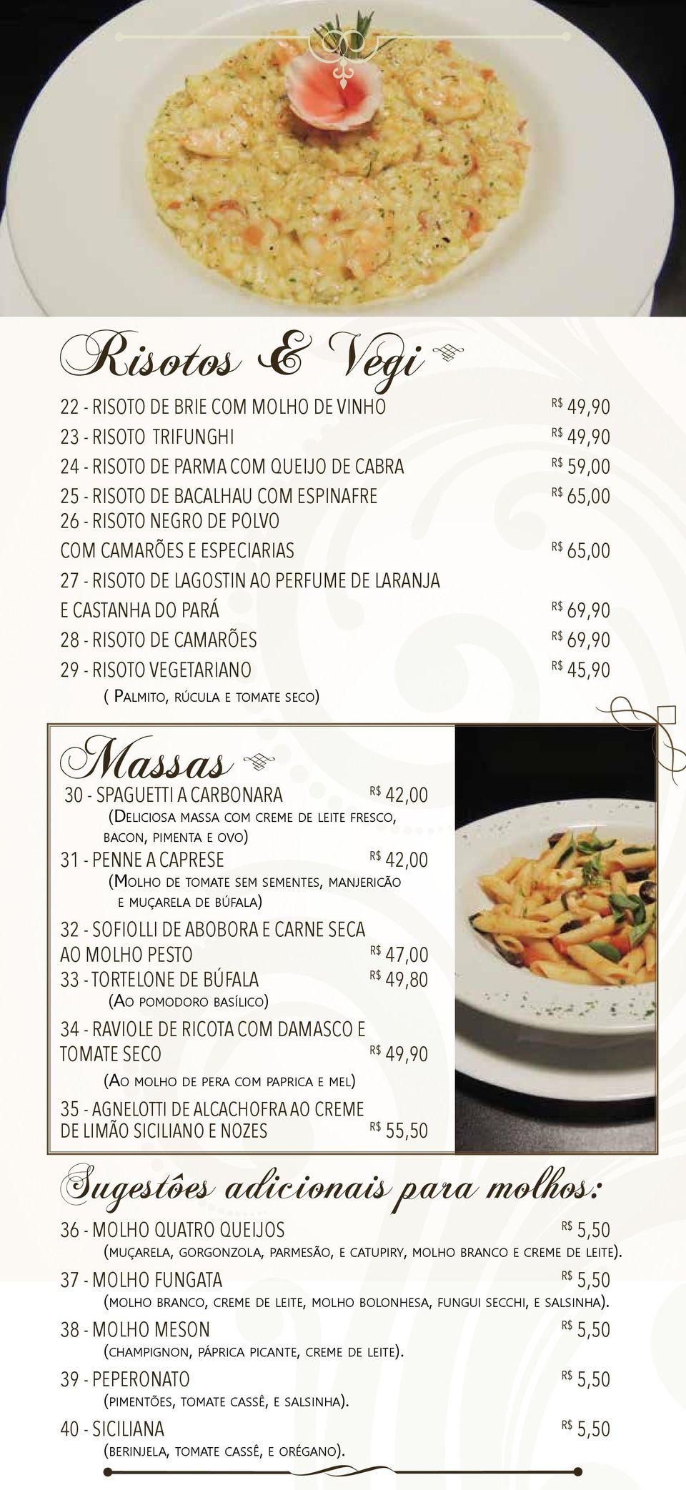 seco) Massas 30 - SPAGUETTI A CARBONARA 42,00 (Deliciosa massa com creme de leite fresco, bacon, pimenta e ovo) 31 - PENNE A CAPRESE 42,00 (Molho de tomate sem sementes, manjericão e muçarela de