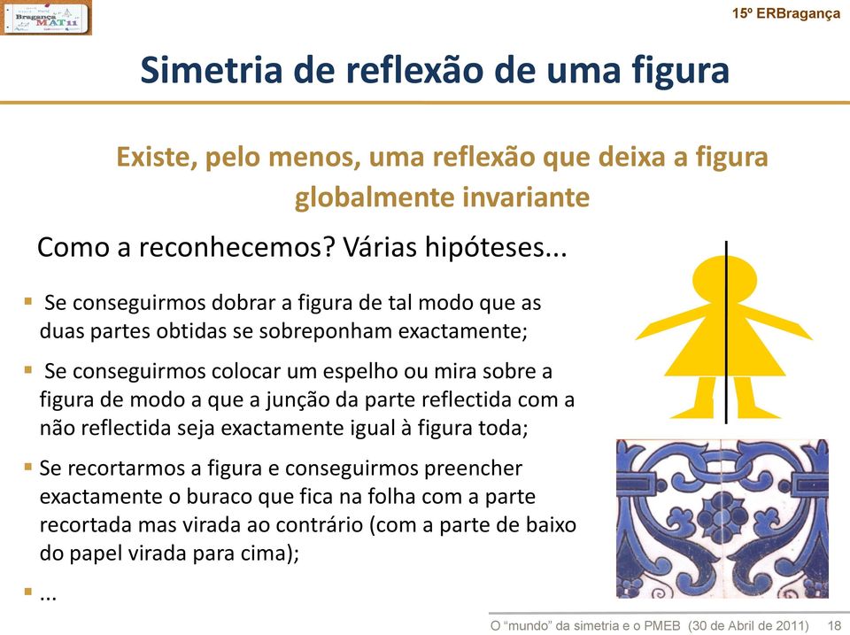 modo a que a junção da parte reflectida com a não reflectida seja exactamente igual à figura toda; Se recortarmos a figura e conseguirmos preencher exactamente o