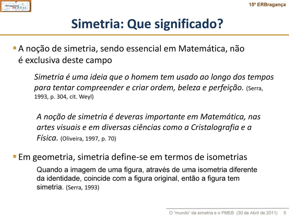 criar ordem, beleza e perfeição. (Serra, 1993, p. 304, cit.