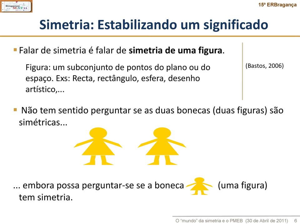 Exs: Recta, rectângulo, esfera, desenho artístico,.