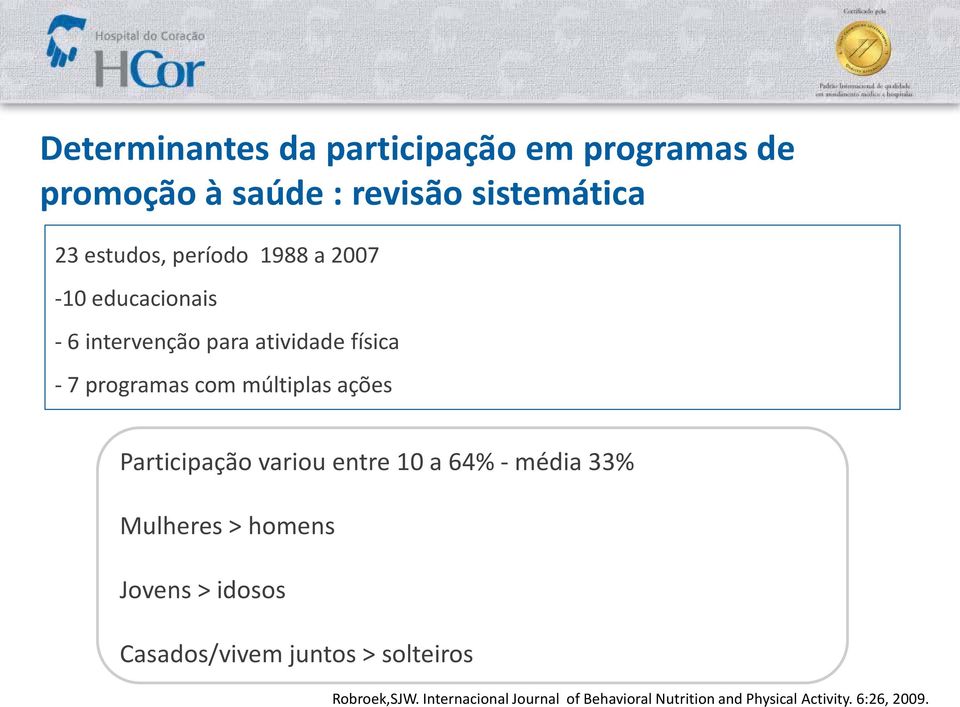 ações Participação variou entre 10 a 64% - média 33% Mulheres > homens Jovens > idosos Casados/vivem