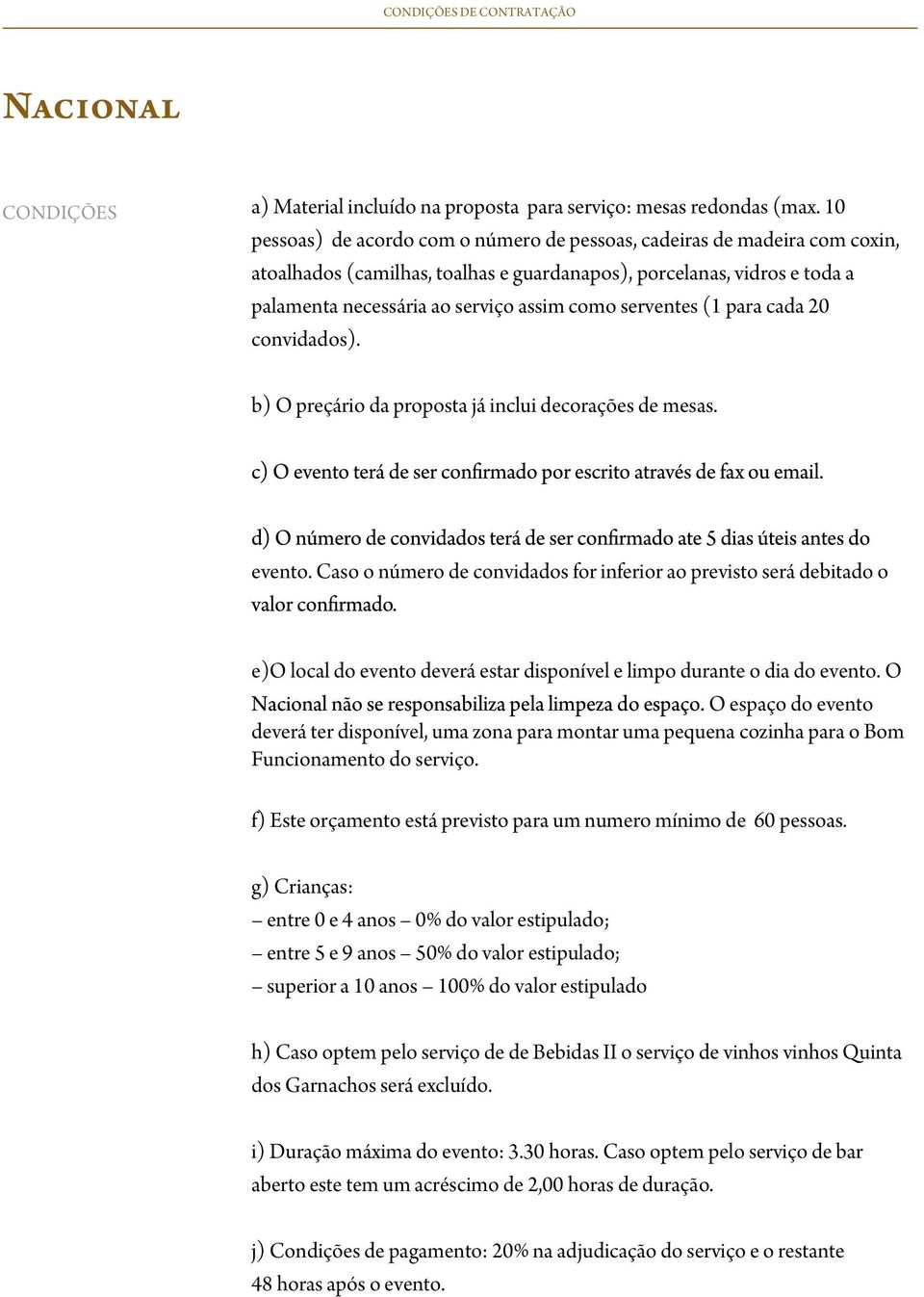 serventes (1 para cada 20 convidados). b) O preçário da proposta já inclui decorações de mesas. evento.